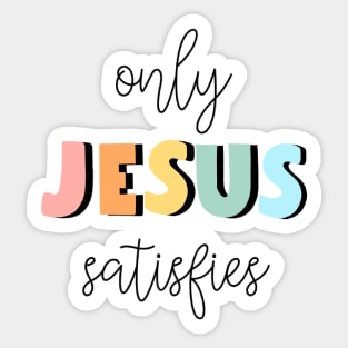 only jesus satisfies Sticker